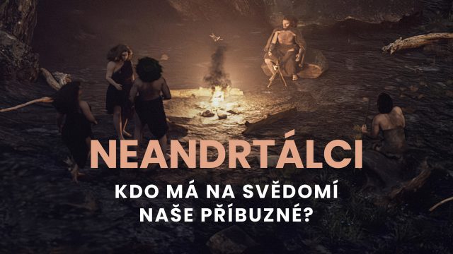 Neandrtálci: Kdo má na svědomí naše příbuzné?